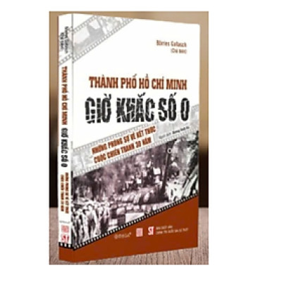 Sách - THÀNH PHỐ HỒ CHÍ MINH GIỜ KHẮC SỐ 0 – Những phóng sự về kết thúc cuộc chiến tranh 30 năm