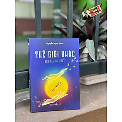 THẾ GIỚI KHÁC 3: Bên kia cái chết - Nguyễn Ngọc Hoài – Thái Hà Books