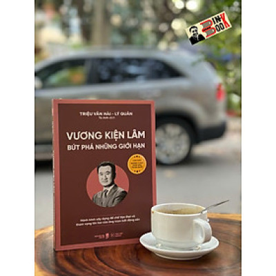 (Bộ sách Chân dung những tỉ phú hàng đầu Trung Quốc) VƯƠNG KIỆN LÂM – Bứt Phá Những Giới Hạn – Nhiều tác giả – Tú Anh dịch – Tân Việt – NXB Dân Trí
