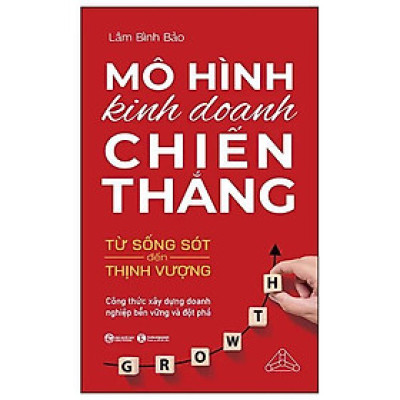 Mô Hình Kinh Doanh Chiến Thắng - Từ Sống Sót Đến Thịnh Vượng - Công Thức Xây Dựng Doanh Nghiệp Bền Vững Và Đột Phá - Bản Quyền