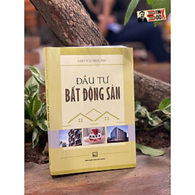 ĐẦU TƯ BẤT ĐỘNG SẢN – Gary W. Eldred – Trần Phương Thảo và Nguyễn Minh Ngọc dịch – NXB Xây Dựng (Bìa mềm)