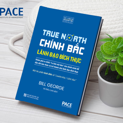 Chính Bắc - Lãnh Đạo Đích Thực (Discover Your True North) - Bill George - PACE Books