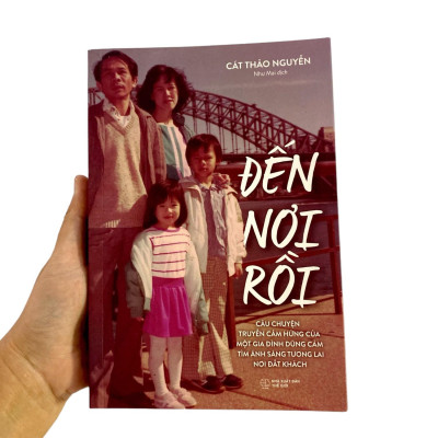 Đến Nơi Rồi - Câu Chuyện Truyền Cảm Hứng Của Một Gia Đình Dũng Cảm Tìm Ánh Sáng Tương Lai Nơi Đất Khách (Tái Bản 2024)