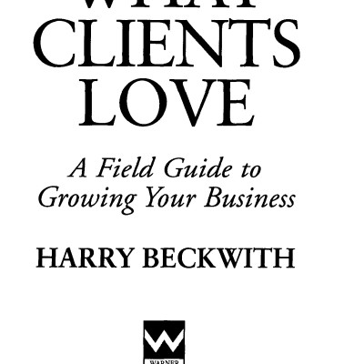 What Clients Love : A Field Guide to Growning Your Business