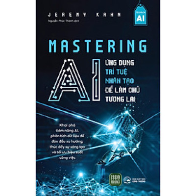 Sach - Mastering AI - Ứng Dụng Trí Tuệ Nhân Tạo Để Làm Chủ Tương Lai