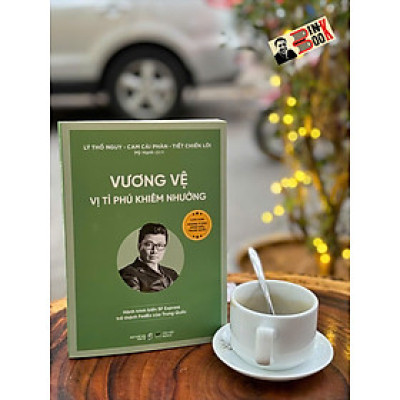 (Bộ sách Chân dung những tỉ phú hàng đầu Trung Quốc) VƯƠNG VỆ - Vị Tỉ Phú Khiêm Nhường – Tân Việt Books