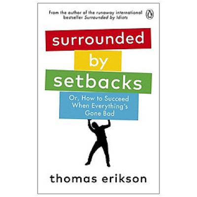 Surrounded By Setbacks : Or, How To Succeed When Everything