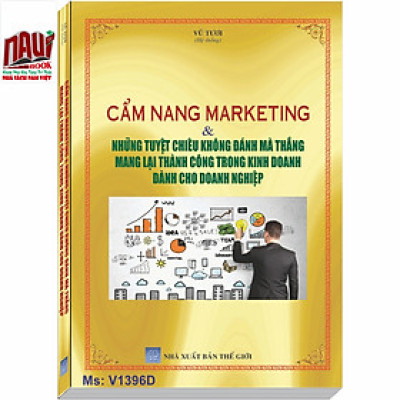 Cẩm Nang Marketing Và Những Tuyệt Chiêu Không Đánh Mà Thắng Mang Lại Thành Công Trong Kinh Doanh Dành Cho Doanh Nghiệp