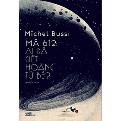Sách Mã 612: Ai đã giết Hoàng Tử Bé? (Michel Bussi) - Nhã Nam - BẢN QUYỀN