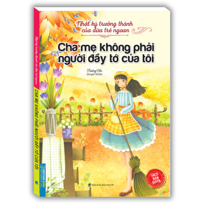 Nhật Ký Trưởng Thành Của Đứa Trẻ Ngoan - Cha Mẹ Không Phải Người Đầy Tớ Của Tôi