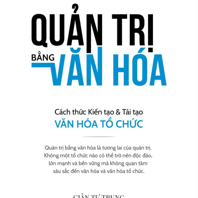 Quản Trị Bằng Văn Hóa - Cách Thức Kiến Tạo Và Tái Tạo Văn Hóa Tổ Chức