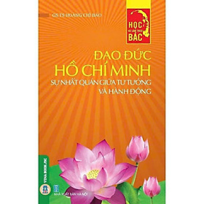 Sách - Đạo Đức Hồ Chí Minh - Sự Nhất Quán Giữa Tư Tưởng Và Hành Động - Hoàng Chí Bảo - VIETNAMBOOK