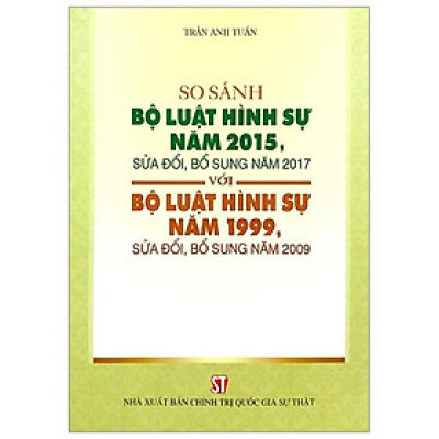 So Sánh Bộ Luật Hình Sự Năm 2015, Sửa Đổi, Bổ Sung Năm 2017 Với Bộ Luật Hình Sự Năm 1999, Sửa Đổi, Bổ Sung Năm 2009