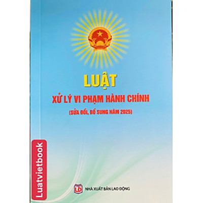 Luật Xử Lý Vi Phạm Hành Chính ( Sửa Đổi, Bổ Sung Năm 2025 )
