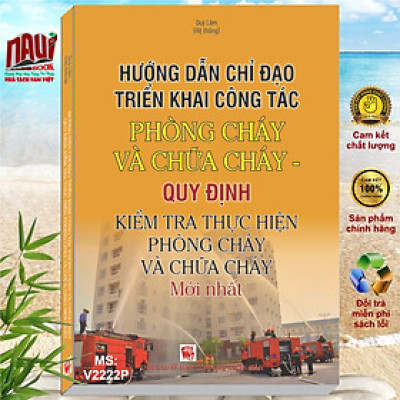 Sách Hướng Dẫn Chỉ Đạo Triển Khai Công Tác Phòng Cháy Và Chữa Cháy – Quy Định Kiểm Tra Thực Hiện Phòng Cháy Và Chữa Cháy Mới Nhất - V2222P