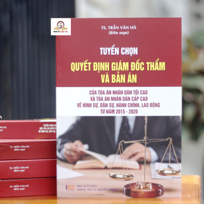 Tuyển chọn Quyết định giám đốc thẩm và Bản án của Tòa án nhân dân tối cao và Tòa án nhân dân cấp cao về hình sự, dân sự, hành chính, lao động từ năm 2015 – 2020