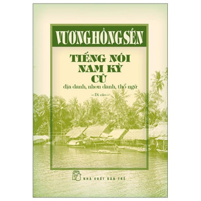 Sách - Tiếng Nói Nam Kỳ Cũ - Địa Danh, Nhơn Danh, Thổ Ngữ (Bìa Cứng)