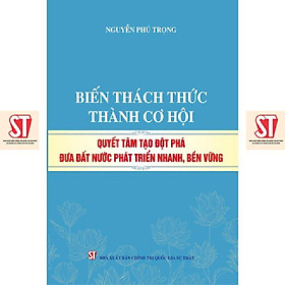 Sách - Biến Thách Thức Thành Cơ Hội Quyết Tâm Tạo Đột Phá Đưa Đất Nước Phát Triển Nhanh, Bền Vững - NXB Chính Trị Quốc Gia