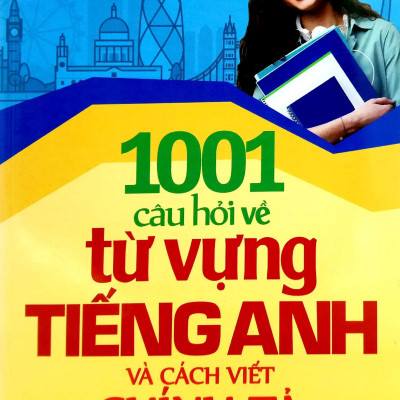 1001 Câu Hỏi Về Từ Vựng Tiếng Anh Và Cách Viết Chính Tả
