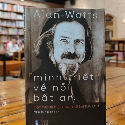 Minh Triết Về Nỗi Bất An - Một Thông Điệp Cho Thời Địa Đầy Lo Âu - Alan Watts - Nguyễn Ngoan dịch - (bìa mềm)
