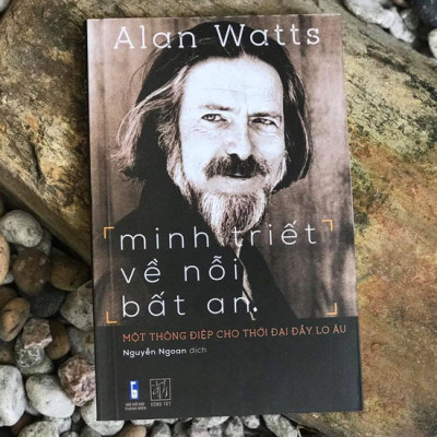 Minh Triết Về Nỗi Bất An - Một Thông Điệp Cho Thời Địa Đầy Lo Âu - Alan Watts - Nguyễn Ngoan dịch - (bìa mềm)