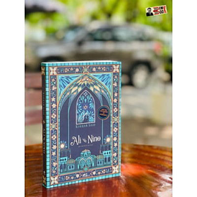 [kiệt tác văn chương về Azerbaijan] ALI VÀ NINO - Kurban Said – dịch giả Nguyễn Bích Lan – Nhã Nam - Nhà xuất bản Hội nhà văn (thiết kế bìa: Tùng Nâm)