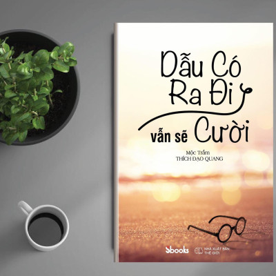 DẪU CÓ RA ĐI VẪN SẼ CƯỜI - Mộc Trầm (Thích Đạo Quang)