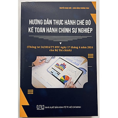 Sách - Hướng Dẫn Thực Hành Chế Độ Kế Toán Hành Chính Sự Nghiệp (Thông tư 24/2024/TT - BTC ngày 17 tháng 4 năm 2024 của Bộ Tài Chính)