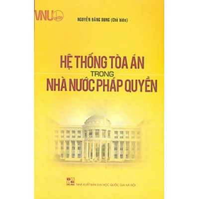 Hệ Thống Toà Án Trong Nhà Nước Pháp Quyền (Tái bản lần 1 có chỉnh sửa, bổ sung) - Nguyễn Đăng Dung (Chủ biên)