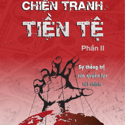 Chiến Tranh Tiền Tệ - Phần 2 - Sự Thống Trị Của Quyền Lực Tài Chính (Tái Bản 2022)