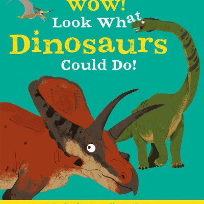 Wow! Look What Dinosaurs Could Do!