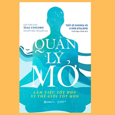 Quản lý mở, Nhà quản lý linh hoạt (Bộ - Lẻ) - Tác giả Rob England , Tiến sĩ Cherry Vũ - Quản lý mở trong bối cảnh nhiều biến đổi