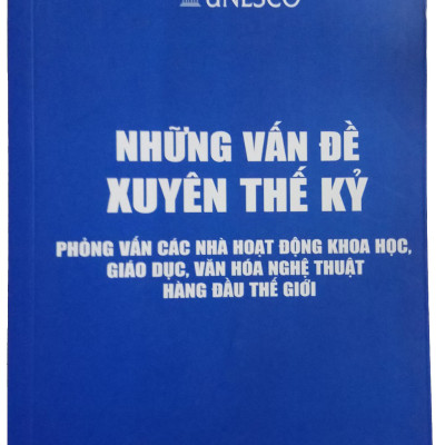 Những vấn đề xuyên thế kỷ. Phỏng vấn các nhà hoạt động khoa học, giáo dục, văn hóa nghệ thuật hàng đầu thế giới