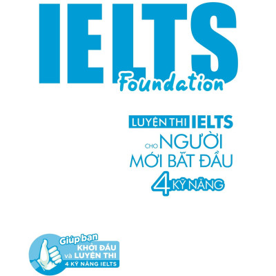 Ielts Foundation - Luyện Thi Ielts Cho Người Mới Bắt Đầu 4 Kỹ Năng - Giúp Bạn Khởi Đầu Và Luyện Thi 4 Kỹ Năng Ielts Thành Công