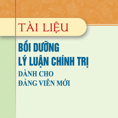 Tài liệu bồi dưỡng lý luận chính trị dành cho đảng viên mới (xuất bản lần lần thứ 21 có sửa chữa, bổ sung)