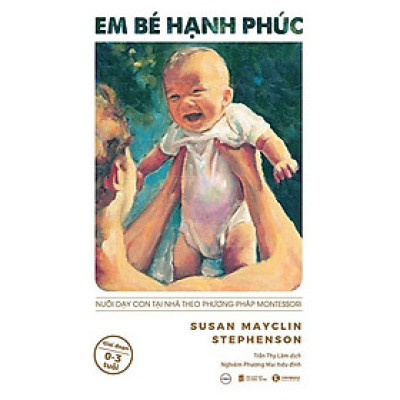 Em bé hạnh phúc: Nuôi dạy con tại nhà theo phương pháp Montessori - Bản Quyền
