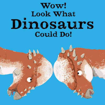 Wow! Look What Dinosaurs Could Do!