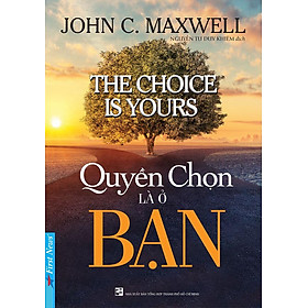 Quyền Chọn Là Ở Bạn - John C. Maxwell - Nguyễn Tư Duy Khiêm dịch - (bìa mềm)