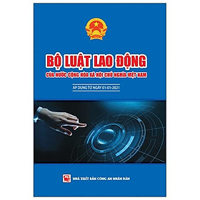 Bộ Luật Lao Động Của Nước Cộng Hòa Xã Hội Chủ Nghĩa Việt Nam (Áp Dụng Từ Ngày 01-01-2021)