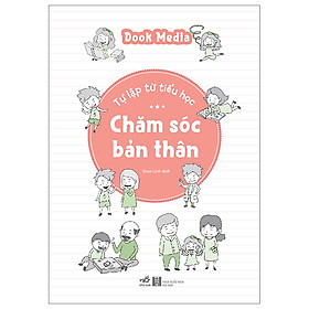 Cuốn Sách Tư Duy Kỹ Năng Sống: Tự Lập Từ Tiểu Học - Chăm Sóc Bản Thân