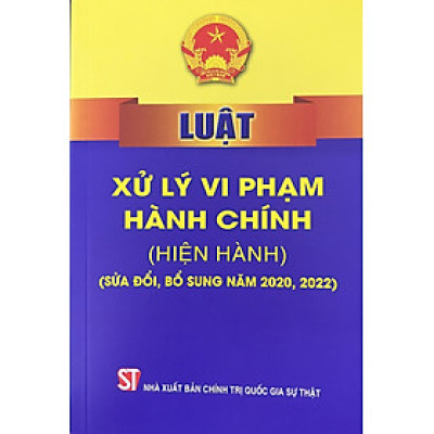 Luật xử lý vi phạm hành chính (Hiện hành) ( Sửa đổi, bổ sung năm 2020, 2022 )