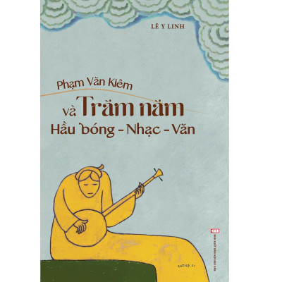 (Bìa cứng) Phạm Văn Kiêm Và Trăm Năm Hầu Bóng - Nhạc - Văn - Tác giả Lê Y Linh