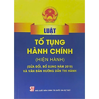 Luật Tố tụng hành chính ( Hiện hành) ( Sửa đổi, bổ sung năm 2019) và văn bản hướng dẫn thi hành
