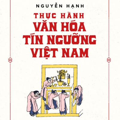 THỰC HÀNH VĂN HÓA TÍN NGƯỠNG VIỆT NAM - Nguyễn Hạnh - (bìa mềm)