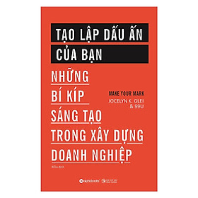 Tạo Lập Dấu Ấn Của Bạn (Những Bí Kíp Sáng Tạo Trong Xây Dựng Doanh Nghiệp) ( Tặng Kèm Bookmark Tuyệt Đẹp )