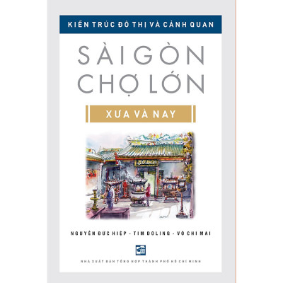 Sài Gòn Chợ Lớn Xưa Và Nay - Kiến Trúc Đô Thị Và Cảnh Quan (Tái bản 2024)