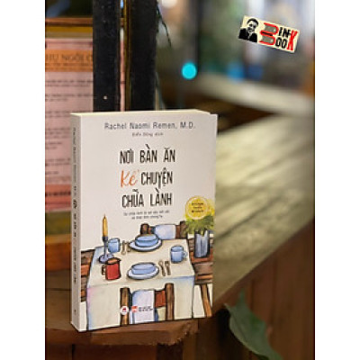 NƠI BÀN ĂN KỂ CHUYỆN CHỮA LÀNH – Sự chữa lành là sợi dây kết nối và thức tỉnh chúng ta – Rachel Naomi Remen – Điển Dũng dịch – Huy Hoàng Books – NXB Phụ nữ Việt Nam (Bìa mềm)
