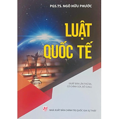 Sách Luật quốc tế (xuất bản lần thứ ba, có chỉnh sửa, bổ sung) - PGS TS. Ngô Hữu Phước