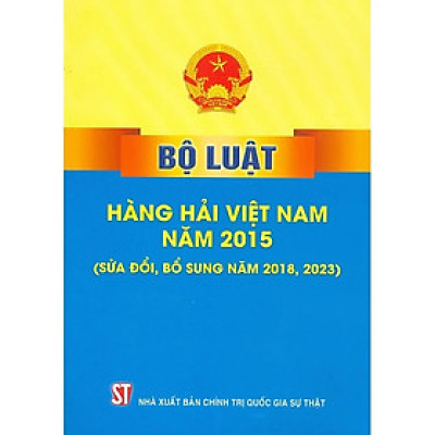 Bộ Luật Hàng Hải Việt Nam (Hiện Hành) - Sửa Đổi - Bổ Sung Năm 2018 (Tái Bản)