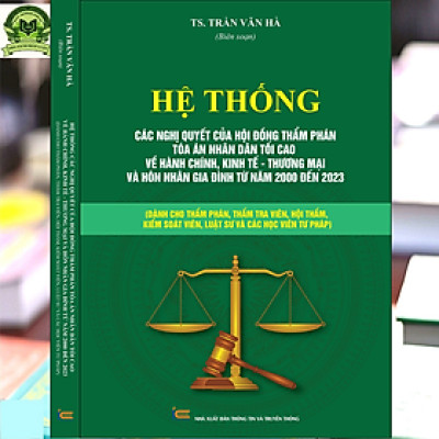 	 Sách Hệ Thống Các Nghị Quyết Của Hội Đồng Thẩm Phán Tòa Án Nhân Dân Tối Cao Về Hành Chính, Kinh Tế – Thương Mại Và Hôn Nhân Gia Đình Từ Năm 2000 Đến 2023